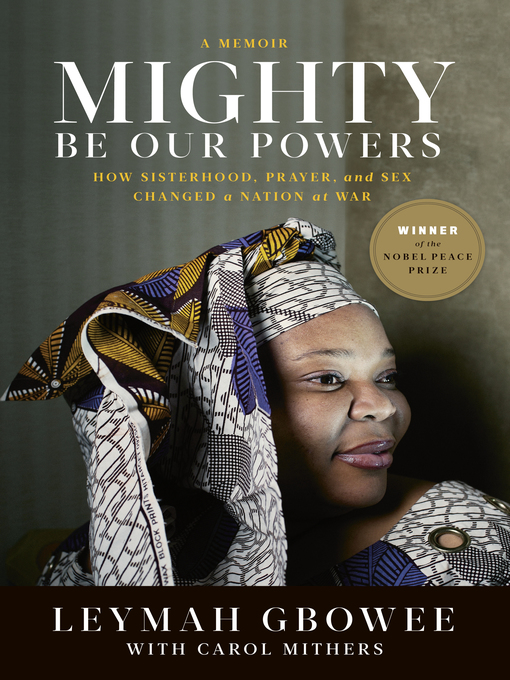 Title details for Mighty Be Our Powers by Leymah Gbowee - Available